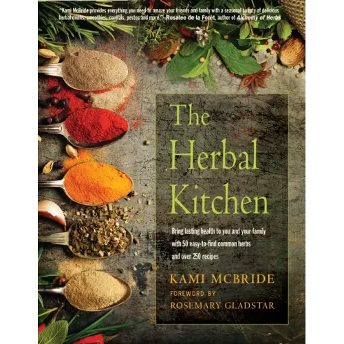 The Herbal Kitchen: Bring Lasting Health to You and Your Family with 50 Easy-To-Find Common Herbs and Over 250 Recipes - Paperback