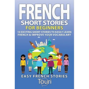 French Short Stories for Beginners: 10 Exciting Short Stories to Easily Learn French & Improve Your Vocabulary - Paperback