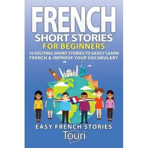 French Short Stories for Beginners: 10 Exciting Short Stories to Easily Learn French & Improve Your Vocabulary - Paperback
