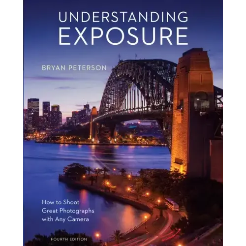 Understanding Exposure, Fourth Edition: How to Shoot Great Photographs with Any Camera - Paperback