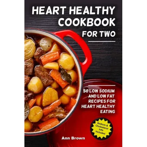 Heart Healthy Cookbook for Two: 50 Low Sodium and Low Fat Recipes for Heart Healthy Eating - Paperback