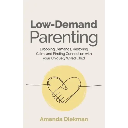 Low-Demand Parenting: Dropping Demands, Restoring Calm, and Finding Connection with Your Uniquely Wired Child - Paperback