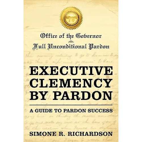 Executive Clemency by Pardon: A Guide to Pardon Success - Paperback