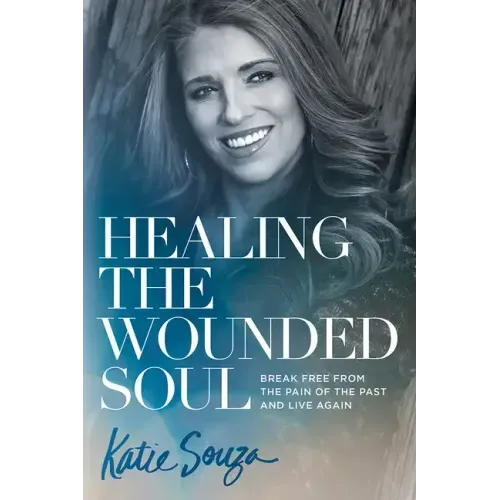 Healing the Wounded Soul: Break Free from the Pain of the Past and Live Again - Paperback