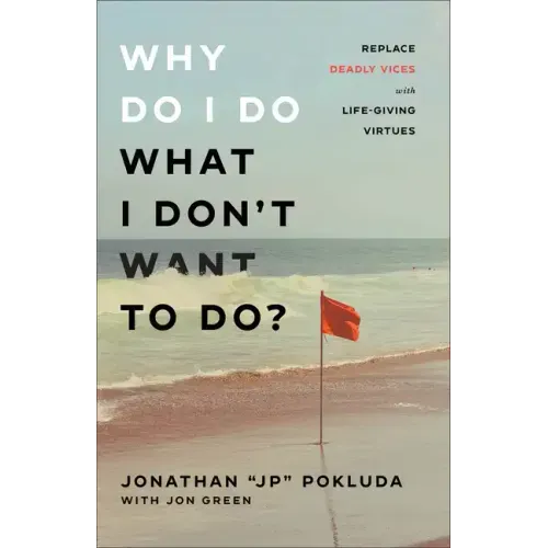 Why Do I Do What I Don't Want to Do?: Replace Deadly Vices with Life-Giving Virtues - Paperback