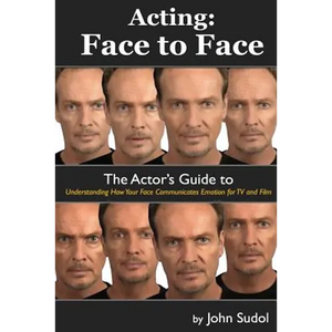 Acting Face to Face: The Actor's Guide to Understanding how Your Face Communicates Emotion for TV and Film - Paperback