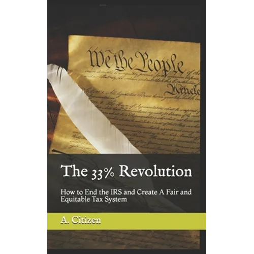 The 33% Revolution: How to End the IRS and Create A Fair and Equitable Tax System - Paperback