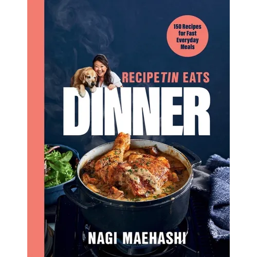 Recipetin Eats Dinner: 150 Recipes for Fast, Everyday Meals - Hardcover