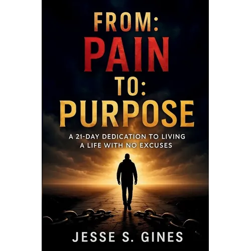 From Pain to Purpose: A 21-Day Dedication to Living a Life with No Excuses - Paperback