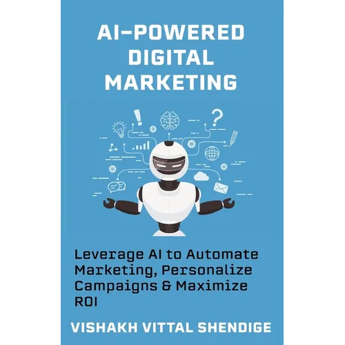 AI-Powered Digital Marketing: Leverage AI to Automate Marketing, Personalize Campaigns & Maximize ROI - Paperback
