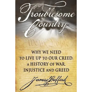 Troublesome Country: Why We Need to Live Up to Our Creed: A History of War, Injustice and Greed - Paperback