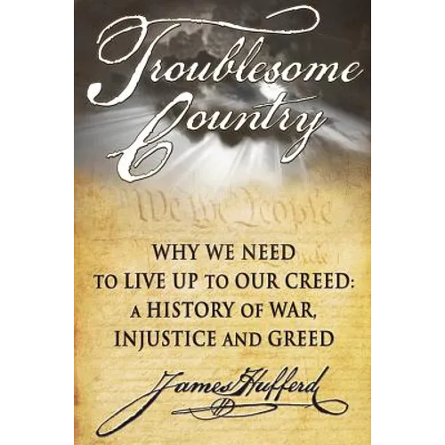 Troublesome Country: Why We Need to Live Up to Our Creed: A History of War, Injustice and Greed - Paperback