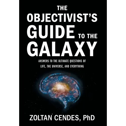 The Objectivist's Guide to the Galaxy: Answers to the Ultimate Questions of Life, the Universe, and Everything - Hardcover
