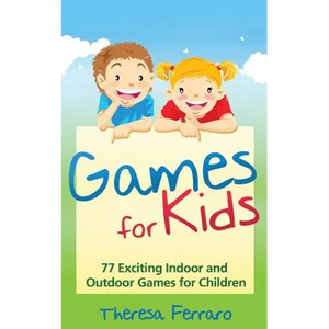 Games for Kids: 77 Exciting Indoor and Outdoor Games for Children Ages 5 and Up! - Paperback