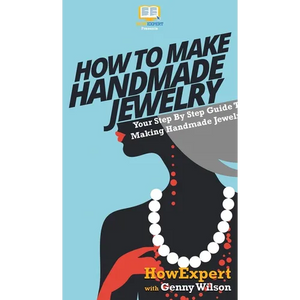 How To Make Handmade Jewelry: Your Step By Step Guide To Making Handmade Jewelry - Hardcover