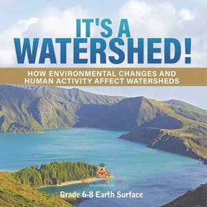 It's a Watershed! How Environmental Changes and Human Activity affect Watersheds Grade 6-8 Earth Surface - Paperback