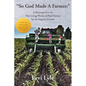 So God Made A Farmer: A Retrospective on The Living Words of Paul Harvey by an Organic Farmer - Paperback