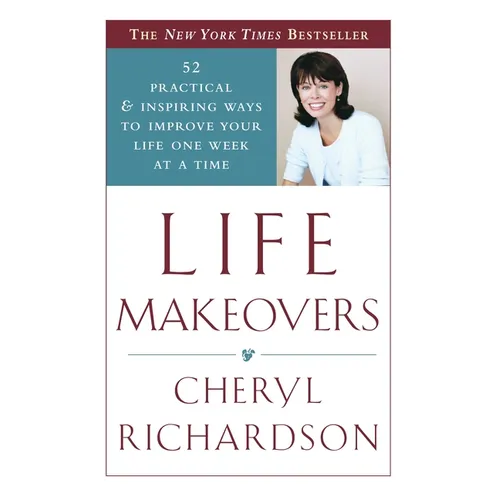 Life Makeovers: 52 Practical & Inspiring Ways to Improve Your Life One Week at a Time - Paperback