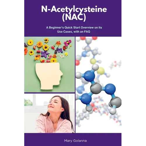N-Acetylcysteine (NAC): A Beginner's Quick Start Overview on Its Use Cases, with FAQs - Paperback