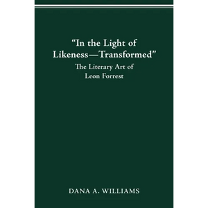 "In the Light of Likeness-Transformed": The Literary Art of Leon Forrest - Paperback