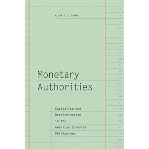 Monetary Authorities: Capitalism and Decolonization in the American Colonial Philippines - Paperback
