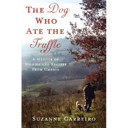 The Dog Who Ate the Truffle: A Memoir of Stories and Recipes from Umbria - Hardcover