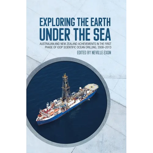 Exploring the Earth under the Sea: Australian and New Zealand achievements in the first phase of IODP Scientific Ocean Drilling, 2008-2013 - Paperback
