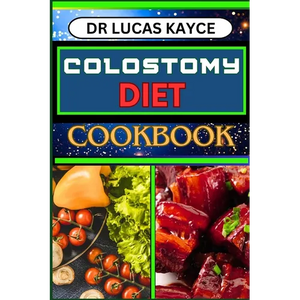 Colostomy Diet Cookbook: Delicious And Nutrient-Packed Friendly Recipes For Savoring Life After Surgery, Wellness And Healthy Lifestyle - Paperback