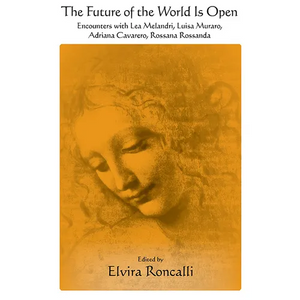 The Future of the World Is Open: Encounters with Lea Melandri, Luisa Muraro, Adriana Cavarero, and Rossana Rossanda - Paperback
