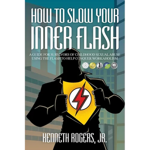 How to Slow Your Inner Flash: A Guide for Survivors of Childhood Sexual Abuse Using the Flash to Help Conquer Workaholism - Paperback
