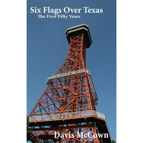 Six Flags Over Texas: The First Fifty Years - Hardcover