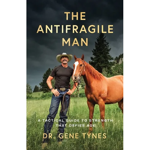 The Antifragile Man: A Tactical Guide To Strength That Defies Age - Paperback