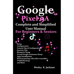 Google Pixel 9A Complete & Simplified User manual For Beginners & Seniors: A Complete Step-by-Step User Guide With Tips & Tricks to Use Your Phone Wit - Paperback