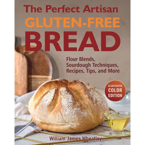 The Perfect Artisan Gluten-Free Bread: Flour Blends, Sourdough Techniques, Recipes, Tips, and More - Paperback