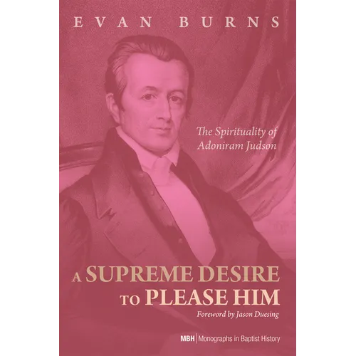 A Supreme Desire to Please Him: The Spirituality of Adoniram Judson - Hardcover