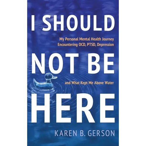I Should Not Be Here: My journey with OCD, PTSD, and depression, and what kept me above water - Hardcover