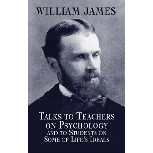 Talks to Teachers on Psychology and to Students on Some of Life's Ideals - Paperback