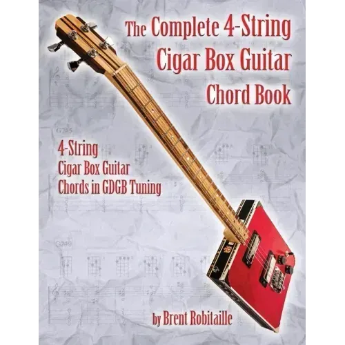 The Complete 4-String Cigar Box Guitar Chord Book: 4-String Cigar Box Guitar Chords in GDGB Tuning - Paperback