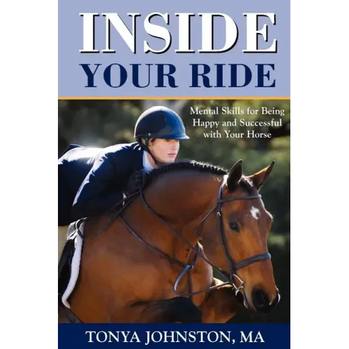 Inside Your Ride: Mental Skills for Being Happy and Successful with Your Horse - Paperback