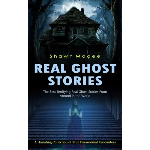 Real Ghost Stories: The Best Terrifying Real Ghost Stories From Around in the World (A Haunting Collection of True Paranormal Encounters) - Paperback