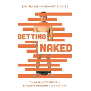 Getting Naked: The Bare Necessities of Entrepreneurship and Startups - Hardcover