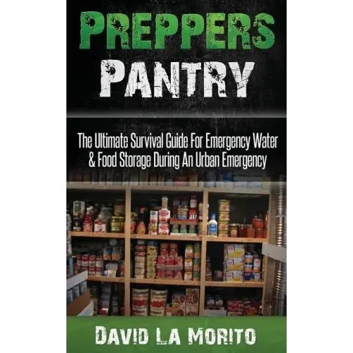 Preppers Pantry: The Ultimate Survival Guide For Emergency Water & Food Storage During An Urban Emergency - Paperback