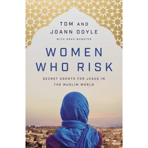 Women Who Risk: Secret Agents for Jesus in the Muslim World - Paperback