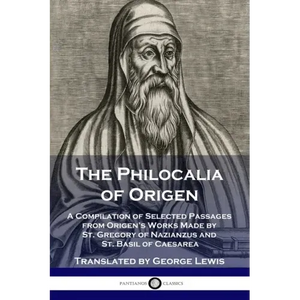 The Philocalia of Origen: A Compilation of Selected Passages from Origen's Works Made by St. Gregory of Nazianzus and St. Basil of Caesarea - Paperback