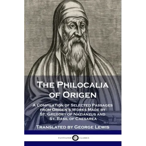 The Philocalia of Origen: A Compilation of Selected Passages from Origen's Works Made by St. Gregory of Nazianzus and St. Basil of Caesarea - Paperback
