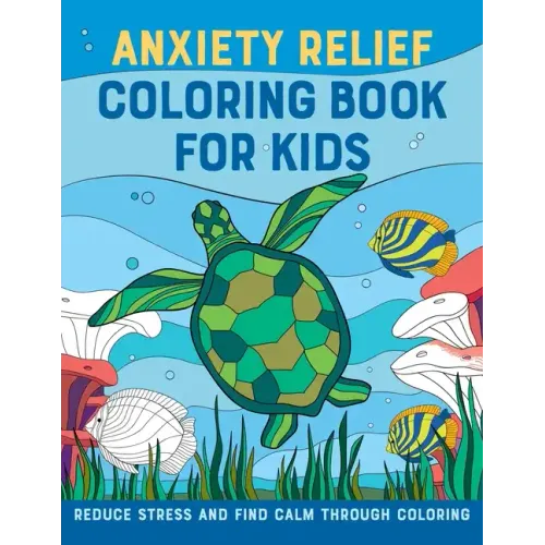 Anxiety Relief Coloring Book for Kids: Reduce Stress and Find Calm Through Coloring - Paperback