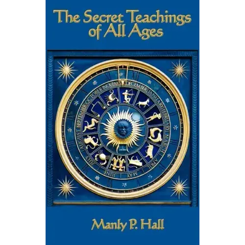 The Secret Teachings of All Ages: An Encyclopedic Outline of Masonic, Hermetic, Qabbalistic and Rosicrucian Symbolical Philosophy - Hardcover