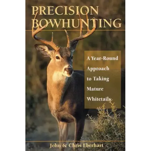Precision Bowhunting: A Year-Round Approach to Taking Mature Whitetails - Paperback