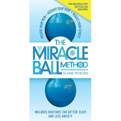 The Miracle Ball Method, Revised Edition: Relieve Your Pain, Reshape Your Body, Reduce Your Stress - Paperback