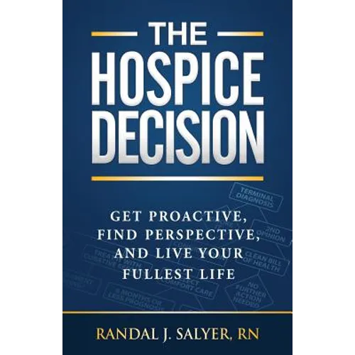 The Hospice Decision: Get Proactive, Find Perspective, And Live Your Fullest Life - Paperback